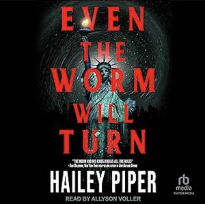 Even The Worm Will Turn by Hailey Piper