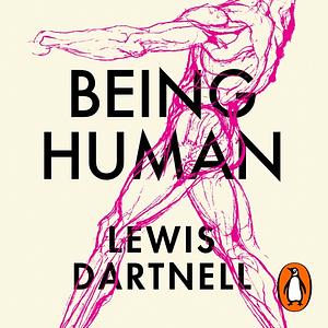 Being Human: How Our Biology Shaped World History by Lewis Dartnell