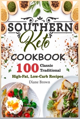 Southern Keto Cookbook: 100 Classic Traditional High-Fat, Low-Carb Recipes by Diane Brown