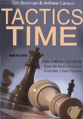 Tactics Time!: 1001 Chess Tactics from the Games of Everyday Chess Players by Anthea Carson, Tim Brennan, Tim Brennan