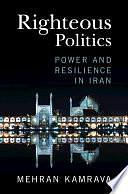 Righteous Politics: Power and Resilience in Iran by Mehran Kamrava