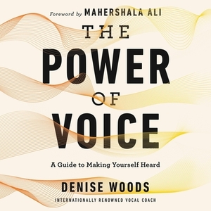 The Power of Voice: A Guide to Making Yourself Heard by 