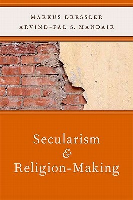 Secularism and Religion-Making by Arvind Mandair, Markus Dressler