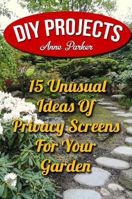 DIY Projects: 15 Unusual Ideas Of Privacy Screens For Your Garden by Anne Parker