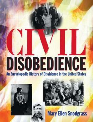 Civil Disobedience: An Encyclopedic History of Dissidence in the United States by Mary Ellen Snodgrass