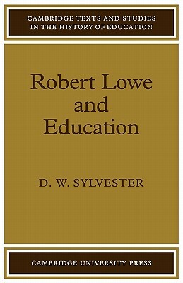 Robert Lowe and Education by Sylvester, David William Sylvester, D. W. Sylvester