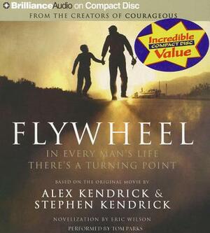 Flywheel: In Every Man's Life There's a Turning Point by Alex Kendrick, Eric Wilson, Stephen Kendrick