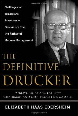The Definitive Drucker: Challenges for Tomorrow's Executives -- Final Advice from the Father of Modern Management by A.G. Lafley, Elizabeth Haas Edersheim