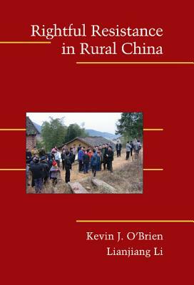 Rightful Resistance in Rural China by Lianjiang Li, Kevin J. O'Brien