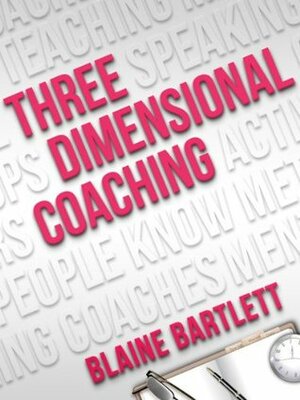 Three Dimensional Coaching: Moving Passion Into Performance by Blaine Bartlett
