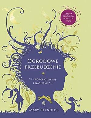 Ogrodowe przebudzenie. W trosce o Ziemię i nas samych by Mary Reynolds