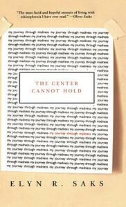 The Center Cannot Hold: My Journey Through Madness by Elyn R. Saks