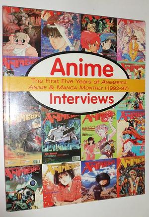 Anime Interviews: The First Five Years Of Animerica, Anime &amp; Manga Monthly by Trish Ledoux