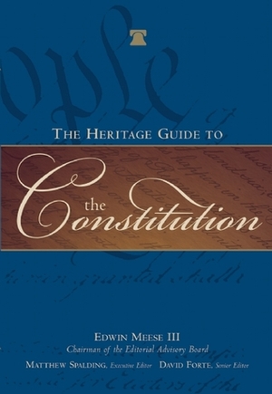 The Heritage Guide to the Constitution by Matthew J. Franck, Matthew Spalding, Edwin Meese III, David F. Forte, III, Edwin Meese
