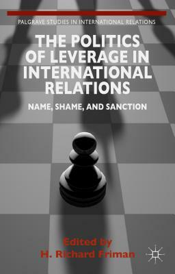 The Politics of Leverage in International Relations: Name, Shame, and Sanction by 