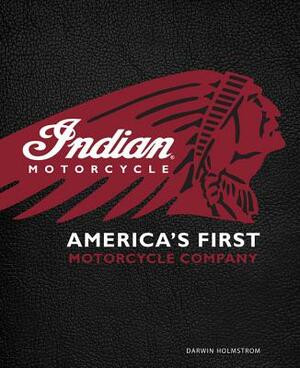 Indian Motorcycle: America's First Motorcycle Company by Darwin Holmstrom