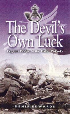 The Devil's Own Luck: Pegasus Bridge to the Baltic 1944-45 by Denis Edwards