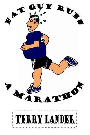 Fat Guy Runs A Marathon by Terry Lander