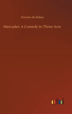 Mercadet: A Comedy In Three Acts by Honoré de Balzac