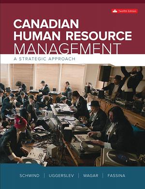 Canadian Human Resources Management: A Strategic Approach by Terry H. Wagar, Krista Uggerslev, Neil Fassina, Hermann F. Schwind