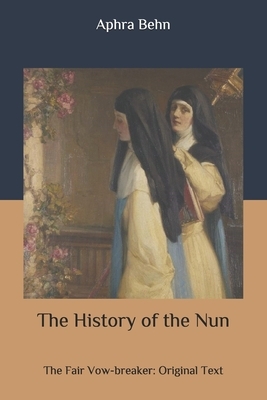 The History of the Nun: The Fair Vow-breaker: Original Text by Aphra Behn