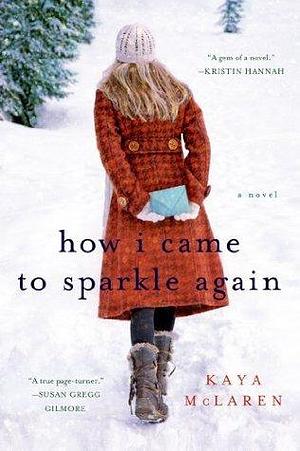 How I Came to Sparkle Again: A Novel by Kaya McLaren, Kaya McLaren