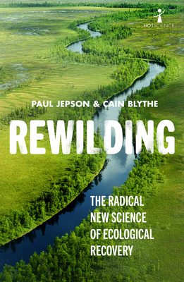 Rewilding: The Radical New Science of Ecological Recovery by Cain Blythe, Paul Jepson