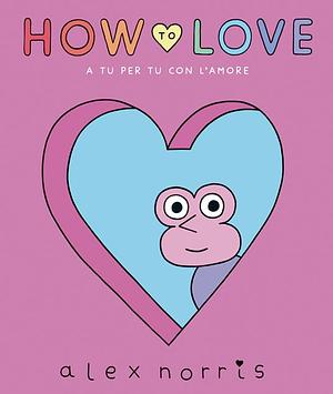 How to love. A tu per tu con l'amore by Alex Norris