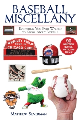 Baseball Miscellany: Everything You Ever Wanted to Know about Baseball by Matthew Silverman