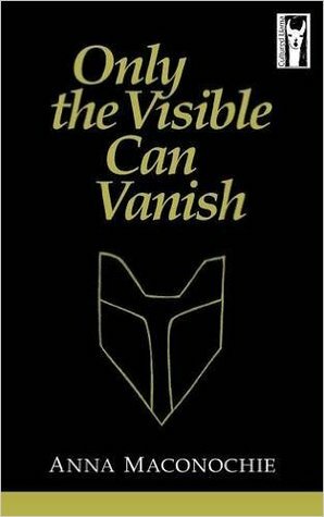 Only the Visible Can Vanish by Anna Maconochie