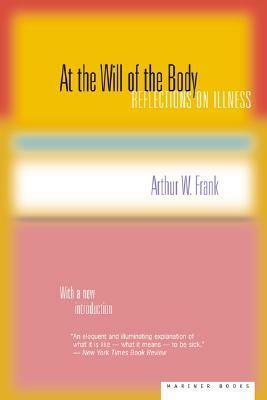 At the Will of the Body: Reflections on Illness by Arthur W. Frank