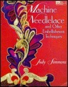 Machine Needlelace: And Other Embellishment Techniques by Barbara Weiland, Judy Simmons, Brian Metz