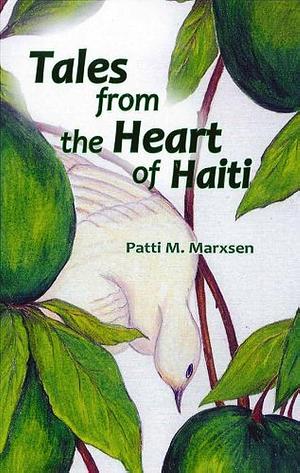 Tales from the Heart of Haiti by Patti M. Marxsen