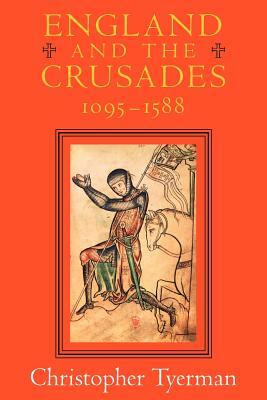 England and the Crusades, 1095-1588 by Christopher Tyerman