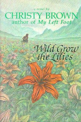 Wild Grow the Lilies by Christy Brown