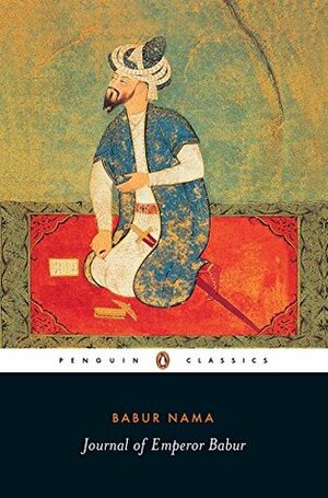 Babur Nama: Journal of Emperor Babur by Dilip Hiro