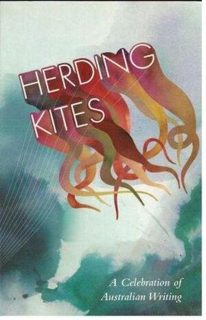 Herding Kites: A Celebration of Australian Writing by Amelia Walker, Geoff Lemon, Benjamin Gilmour, Benito Di Fonzo, Mandy Ord, Steve Smart, Pat Grant, Tuppy McIntosh, Jo Waite, Sophie Cunningham, James Stuart, Luke You, Lee Tran Lam, Ula Majewski, Tim Parish, Nick Earls, Alicia Sometimes, Keg de Souza, Tom Keily, Aoise Stratford, Cristin O’Keefe Aptowicz, Lisa Greenaway, Krissy Kneen, Kate Crawford, Julian Novitz, Laura McKay, Michael Williams, Tom Civil, Bravo Child, Richard Watts, James Phelan, Shaun Tan, David Blumenstein, Doug Hendrie, Lou Smith, Tom Doig, George Dunford, Tai Snaith, Gabrielle Everall, Henry Feltham, Tobias Manderson-Galvin, Lisa Dempster, Anna Funder, Eddy Burger, Max Barry, Andrew Slattery, Krista Berga, Justin Heazlewood