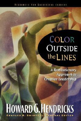 Color Outside the Lines: A Revolutinary Approach to Creative Leadership by Howard Hendricks