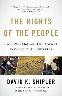 The Rights of the People: How Our Search for Safety Invades Our Liberties by David K. Shipler