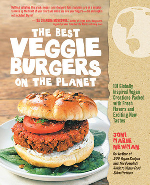 The Best Veggie Burgers on the Planet: 101 Globally Inspired Vegan Creations Packed with Fresh Flavors and Exciting New Tastes by Joni Marie Newman