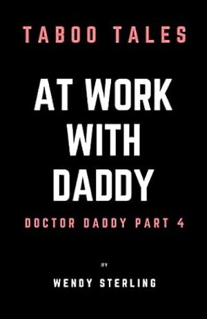 At Work with Daddy: Doctor Daddy Part 4 by Wendy Sterling