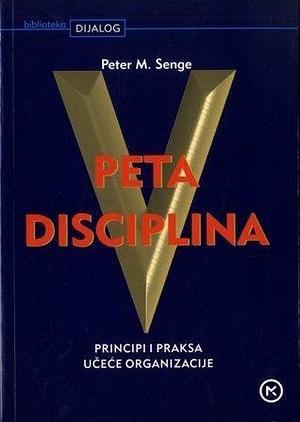 Peta disciplina: Principi i praksa učeće organizacije by Peter M. Senge, Peter M. Senge