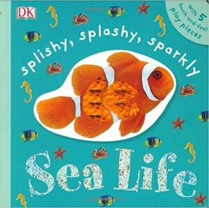 Splishy, Splashy, Sparkly Sea Life by Susan Calver, Dawn Sirett