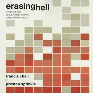 Erasing Hell: What God Said About Eternity, and the Things We Made Up by Francis Chan, Preston Sprinkle