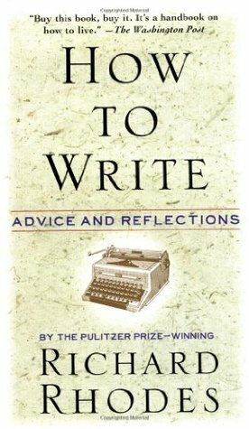 How to Write: Advice and Reflections by Richard Rhodes