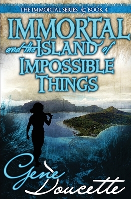 Immortal and the Island of Impossible Things by Gene Doucette