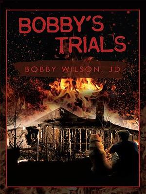 Bobby's Trials by Bobby Wilson, Bobby Wilson