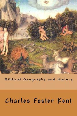 Biblical Geography and History by Charles Foster Kent