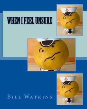 When I Feel Unsure by Bill Watkins