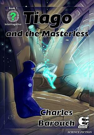 Tiago and the Masterless by Charles Barouch, Ian Harac